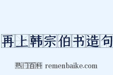 再上韩宗伯书造句是什么意思的图片